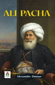 Ali Pacha: Intrigues and Adventures in Alexandre Dumas' Tale【電子書籍】[ Alexandre Dumas ]