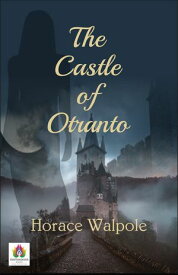 The Castle of Otranto: Gothic Intrigue and Supernatural Secrets【電子書籍】[ Horace Walpole ]