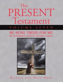 The Present Testament Volume Seven He Hung There for Me【電子書籍】[ Barbara Ann Mary Mack ]