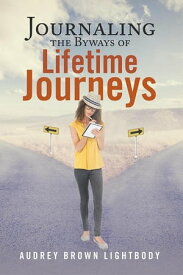Journaling the Byways of Lifetime Journeys【電子書籍】[ Audrey Brown Lightbody ]