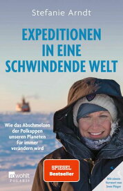 Expeditionen in eine schwindende Welt Wie das Abschmelzen der Polkappen unseren Planeten f?r immer ver?ndern wird | Mit einem Vorwort von Sven Pl?ger【電子書籍】[ Stefanie Arndt ]