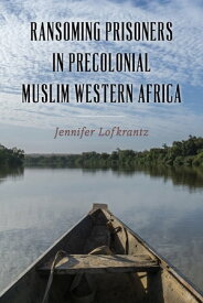 Ransoming Prisoners in Precolonial Muslim Western Africa【電子書籍】[ Professor Jennifer Lofkrantz ]