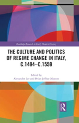 The Culture and Politics of Regime Change in Italy, c.1494-c.1559 