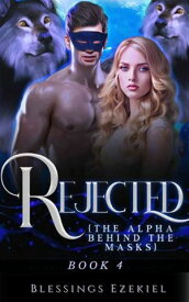 Rejected: The Alpha Behind The Mask Book 4 Paranormal BDSM Dominant & Submissive Wolf Shifter Romance【電子書籍】[ Blessings Ezekiel ]