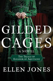 Gilded Cages The Trials of Eleanor of Aquitaine: A Novel【電子書籍】[ Ellen Jones ]