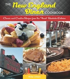 The New England Diner Cookbook: Classic and Creative Recipes from the Finest Roadside Eateries【電子書籍】[ Mike Urban ]