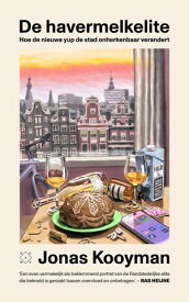 De havermelkelite Hoe de nieuwe yup de stad onherkenbaar verandert【電子書籍】[ Jonas Kooyman ]