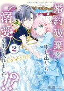 婚約破棄を申し出たら溺愛を手に入れました!?　アンソロジーコミック 2