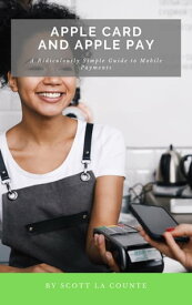 Apple Card and Apple Pay A Ridiculously Simple Guide to Mobile Payments【電子書籍】[ Scott La Counte ]