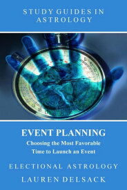 Study Guides in Astrology: Event Planning - Choosing the Most Favorable Time to Launch an Event【電子書籍】[ Lauren Delsack ]