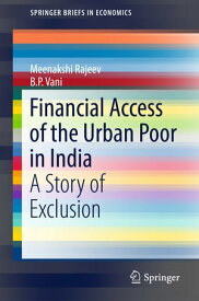 Financial Access of the Urban Poor in India A Story of Exclusion【電子書籍】[ Meenakshi Rajeev ]