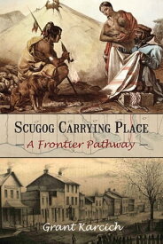Scugog Carrying Place A Frontier Pathway【電子書籍】[ Grant Karcich ]