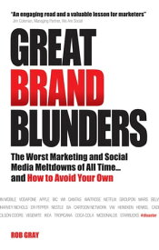 Great Brand Blunders The Worst Marketing and Social Media Meltdowns of All Time...and How to Avoid Your Own【電子書籍】[ Rob Gray ]