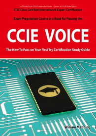 CCIE Cisco Certified Internetwork Expert Voice Certification Exam Preparation Course in a Book for Passing the CCIE Exam - The How To Pass on Your First Try Certification Study Guide【電子書籍】[ William Manning ]