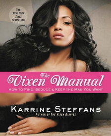 The Vixen Manual How to Find, Seduce & Keep the Man You Want【電子書籍】[ Karrine Steffans ]