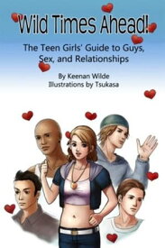 Wild Times Ahead! The Teen Girls' Guide to Guys, Sex, and Relationships【電子書籍】[ Keenan Wilde ]