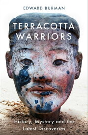 Terracotta Warriors History, Mystery and the Latest Discoveries【電子書籍】[ Edward Burman ]