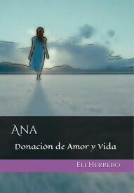 Ana: Donaci?n de Amor y Vida【電子書籍】[ Eli Herrero ]