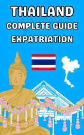 Thailand complete guide expatriation Guide to live in Thailand informations and advices【電子書籍】[ Expatriation Guide ]