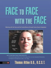 Face to Face with the Face Working with the Face and the Cranial Nerves through Cranio-Sacral Integration【電子書籍】[ Thomas Attlee D.O., R.C.S.T. ]