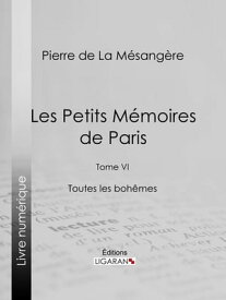 Les Petits M?moires de Paris Tome VI - Toutes les boh?mes【電子書籍】[ Pierre de La M?sang?re ]