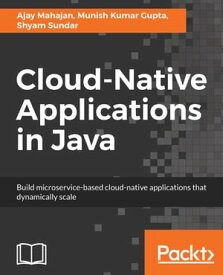 Cloud-Native Applications in Java Build microservice-based cloud-native applications that dynamically scale【電子書籍】[ Ajay Mahajan ]