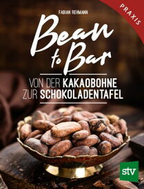 Bean to Bar Von der Kakaobohne zur Schokoladentafel, Praxisbuch【電子書籍】[ Fabian Rehmann ]