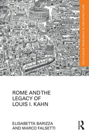 Rome and the Legacy of Louis I. Kahn【電子書籍】[ Elisabetta Barizza ]