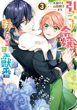 引きこもり令嬢は話のわかる聖獣番（３）【電子限定描き下ろしカラーイラスト付き】 