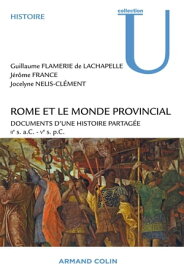 Rome et le monde provincial Documents d'une histoire partag?e - IIe s. a.C. - Ve s. p.C.【電子書籍】[ Guillaume Flamerie de Lachapelle ]