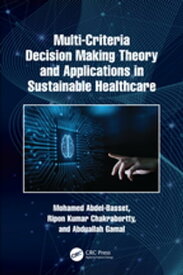 Multi-Criteria Decision Making Theory and Applications in Sustainable Healthcare【電子書籍】[ Mohamed Abdel-Basset ]