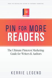 Pin for More Readers: The Ultimate Pinterest Marketing Guide for Writers & Authors【電子書籍】[ Kerrie Legend ]