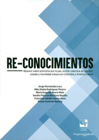 Re-conocimientos Balance sobre activismo por la paz, acci?n colectiva de g?nero, estado y movilidad urbana en Colombia y Am?rica Latina【電子書籍】[ Varios Autores ]