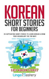 Korean Short Stories for Beginners 20 Captivating Short Stories to Learn Korean & Grow Your Vocabulary the Fun Way!【電子書籍】[ Lingo Mastery ]