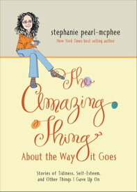 The Amazing Thing About the Way it Goes Stories of Tidiness, Self-Esteem and Other Things I Gave Up On【電子書籍】[ Stephanie Pearl-McPhee ]