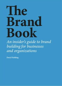 The Brand Book An insider’s guide to brand building for businesses and organizations【電子書籍】[ Daryl Fielding ]