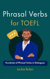 Phrasal Verbs for TOEFL: Hundreds of Phrasal Verbs in Dialogues【電子書籍】[ Jackie Bolen ]