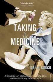 Taking the Medicine A Short History of Medicine’s Beautiful Idea, and our Difficulty Swallowing It【電子書籍】[ Druin Burch ]