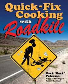 Quick-Fix Cooking with Roadkill【電子書籍】[ Buck Peterson ]