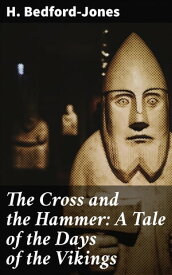The Cross and the Hammer: A Tale of the Days of the Vikings【電子書籍】[ H. Bedford-Jones ]
