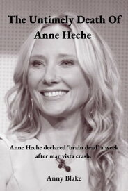 The Untimely Death Of Anne Heche Anne Heche declared 'brain dead' a week after mar vista crash.【電子書籍】[ Anny Blake ]