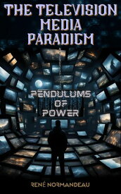 The Television Media Paradigm Pendulums of Power, #1【電子書籍】[ Ren? Normandeau ]