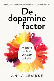 De dopamine factor Waarom ons brein verslaafd wil zijn【電子書籍】[ Anna Lembke ]