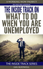 The Inside Track on What To Do When You are Unemployed【電子書籍】[ Ian Rodwell ]