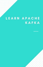Learn Apache Kafka Full How to learn Apache Kafka Quick【電子書籍】[ Hoang Tran ]