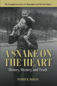 A Snake on the Heart History, Mystery, and Truth:The Entangled Journeys of a Biographer and His Nazi Subject【電子書籍】[ Patrick Shane Wolfe ]