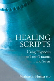Healing Scripts Using Hypnosis to Treat Trauma and Stress【電子書籍】[ Marlene E Hunter ]