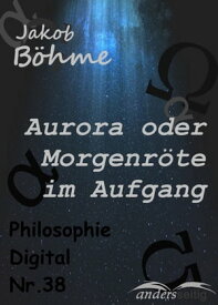 Aurora oder Morgenr?te im Aufgang Philosophie-Digital Nr. 38【電子書籍】[ Jakob B?hme ]