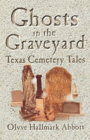 Ghosts In The Graveyard Texas Cemetery Tales【電子書籍】[ Olyve Abbott ]