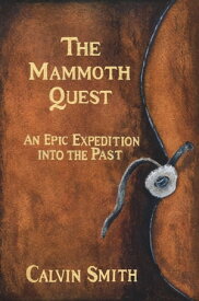 The Mammoth Quest An Epic Expedition into the Past【電子書籍】[ Calvin Smith ]